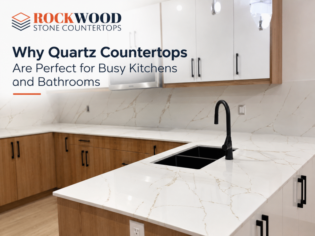Why Quartz Countertops Are Perfect for Busy Kitchens and Bathrooms
