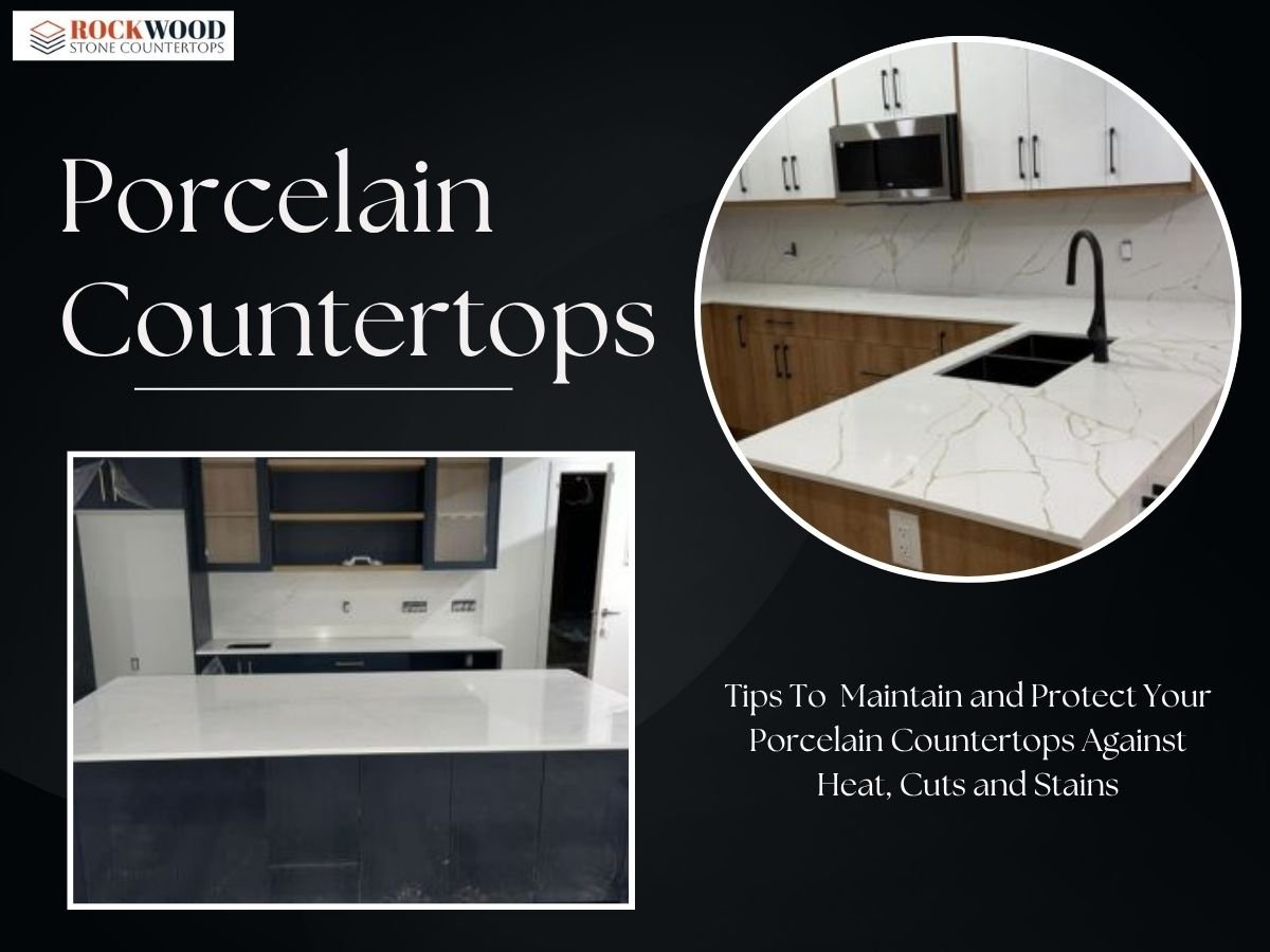 How to Maintain and Protect Your Porcelain Countertops Against Heat, Cuts and Stains